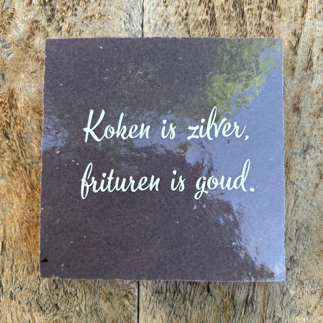 Tegeltje: Koken is Zilver frituren is goud – 10x10cm Zelliges